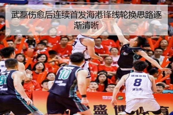 武磊伤愈后连续首发海港锋线轮换思路逐渐清晰