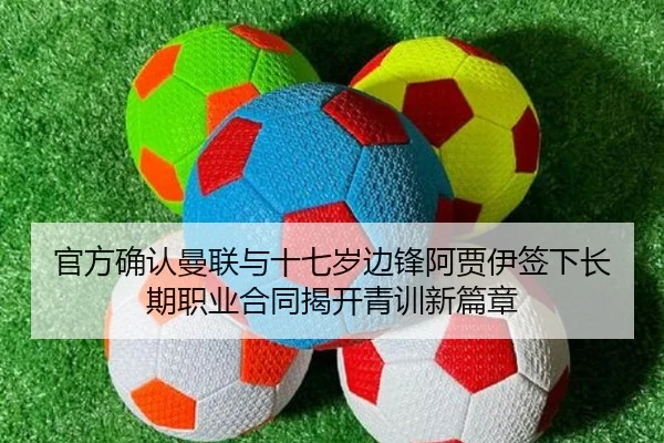 官方确认曼联与十七岁边锋阿贾伊签下长期职业合同揭开青训新篇章